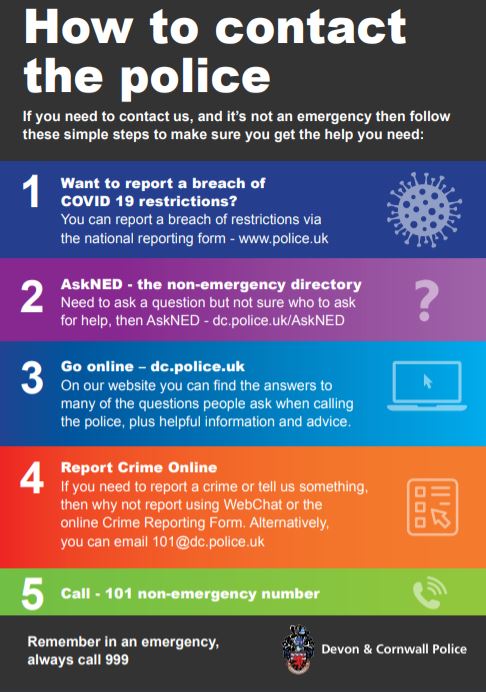 A leaflet from Devon and Cornwall Police on how to contact them through the pandemic.  Remember in an emergency always call 999